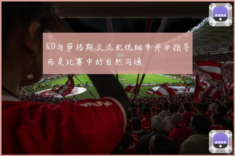 KD与萨格斯交流犯规细节并非指导而是比赛中的自然沟通