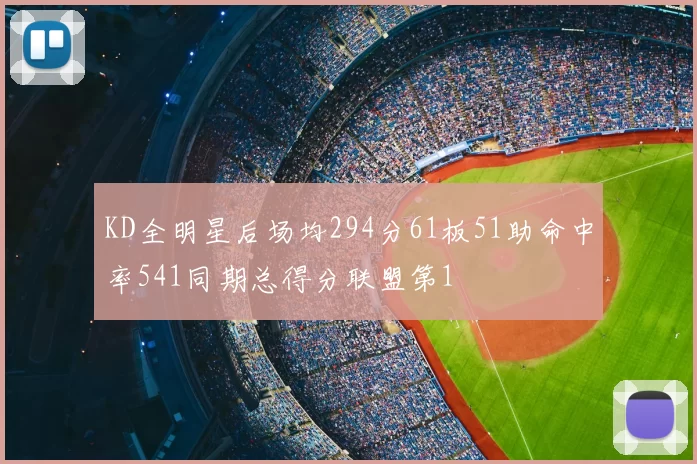 KD全明星后场均294分61板51助命中率541同期总得分联盟第1