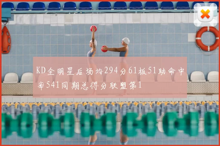 KD全明星后场均294分61板51助命中率541同期总得分联盟第1