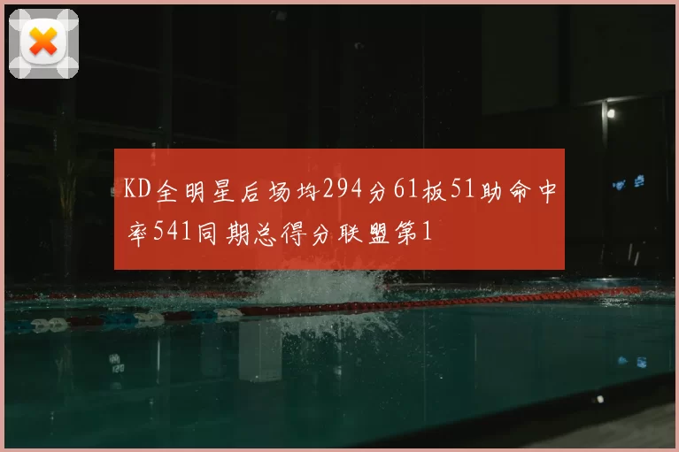 KD全明星后场均294分61板51助命中率541同期总得分联盟第1