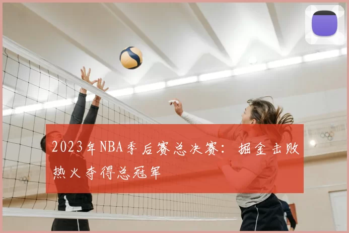 2023年NBA季后赛总决赛:掘金击败热火夺得总冠军