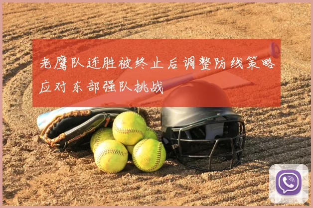 老鹰队连胜被终止后调整防线策略应对东部强队挑战