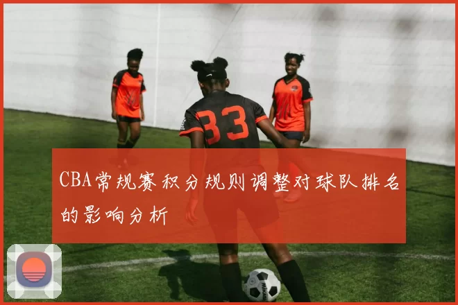 CBA常规赛积分规则调整对球队排名的影响分析