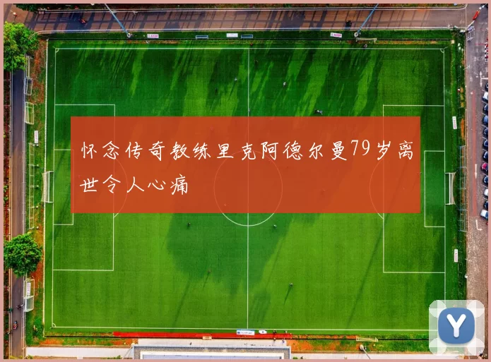 怀念传奇教练里克阿德尔曼79岁离世令人心痛
