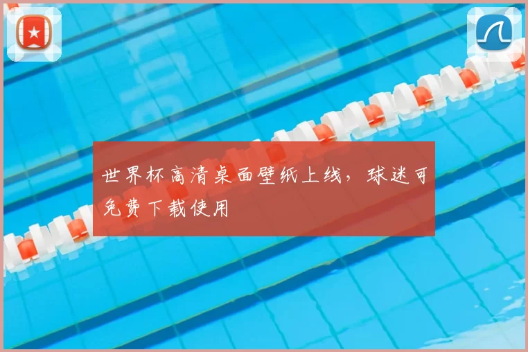 世界杯高清桌面壁纸上线,球迷可免费下载使用