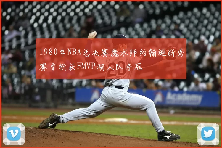 1980年NBA总决赛魔术师约翰逊新秀赛季斩获FMVP湖人队夺冠
