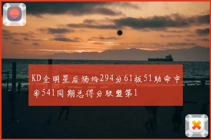 KD全明星后场均294分61板51助命中率541同期总得分联盟第1