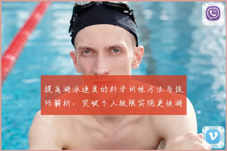 提高游泳速度的科学训练方法与技巧解析，突破个人极限实现更快游泳成绩
