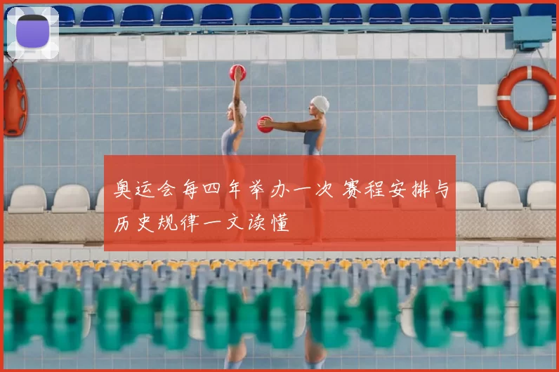奥运会每四年举办一次 赛程安排与历史规律一文读懂