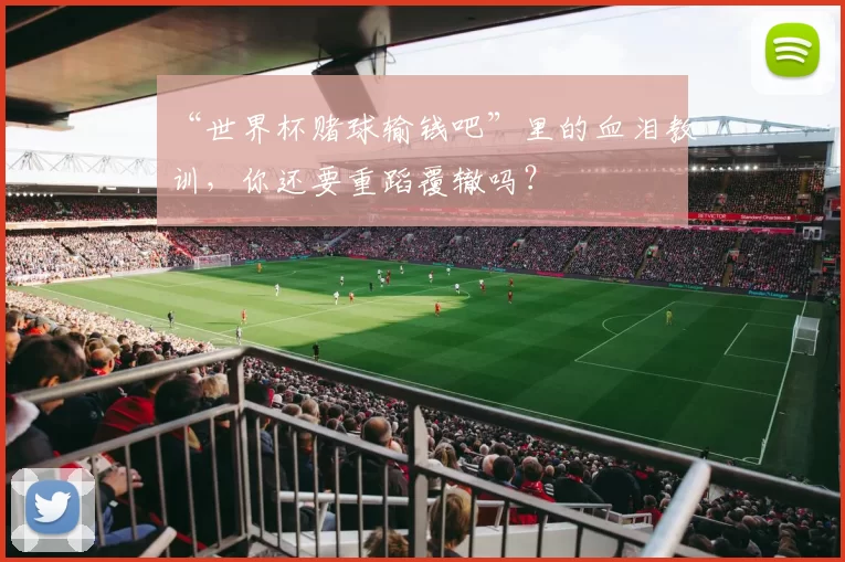 “世界杯赌球输钱吧”里的血泪教训,你还要重蹈覆辙吗?